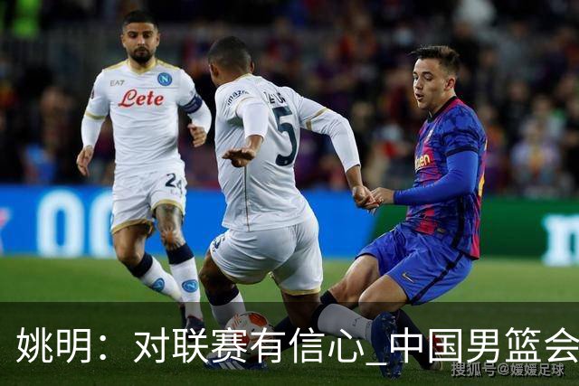 姚明：对联赛有信心 中国男篮会出现新的领袖